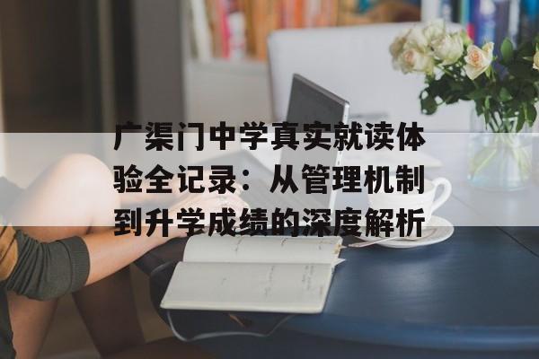 广渠门中学真实就读体验全记录：从管理机制到升学成绩的深度解析-第1张图片-