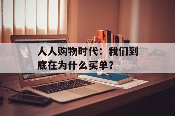 人人购物时代：我们到底在为什么买单？-第1张图片-