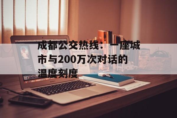 成都公交热线：一座城市与200万次对话的温度刻度-第1张图片-