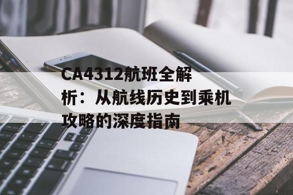 CA4312航班全解析：从航线历史到乘机攻略的深度指南-第1张图片-