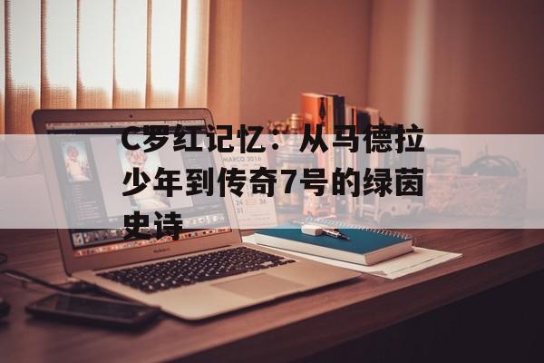 C罗红记忆：从马德拉少年到传奇7号的绿茵史诗-第1张图片-