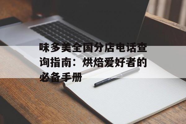 味多美全国分店电话查询指南：烘焙爱好者的必备手册-第1张图片-