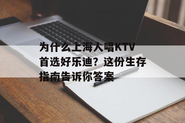为什么上海人唱KTV首选好乐迪?这份生存指南告诉你答案-第1张图片- 为什么上海人唱KTV首选好乐迪?这份生存指南告诉你答案-第1张图片-