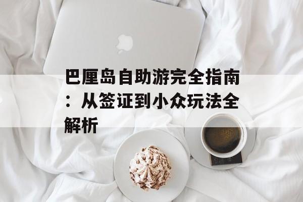 巴厘岛自助游完全指南：从签证到小众玩法全解析-第1张图片-