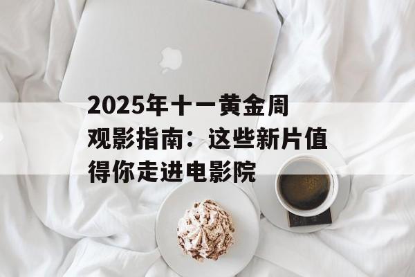 2025年十一黄金周观影指南：这些新片值得你走进电影院-第1张图片-