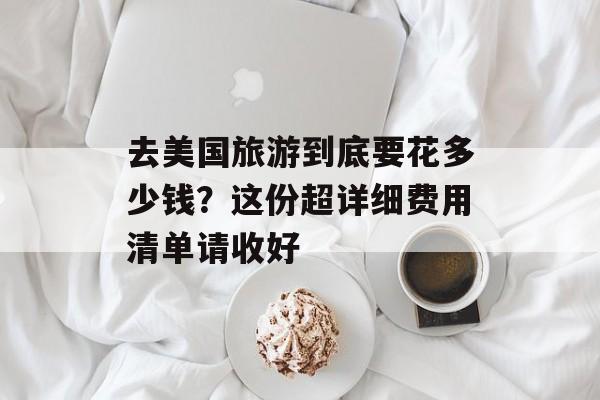 去美国旅游到底要花多少钱？这份超详细费用清单请收好-第1张图片-