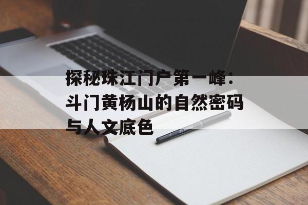 探秘珠江门户第一峰：斗门黄杨山的自然密码与人文底色-第1张图片-