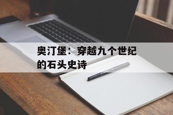 奥汀堡：穿越九个世纪的石头史诗-第1张图片-