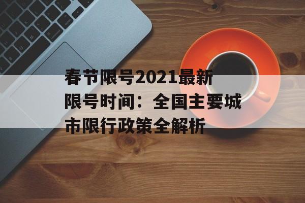 春节限号2021最新限号时间：全国主要城市限行政策全解析-第1张图片-